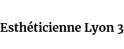 Esthéticienne Lyon 3